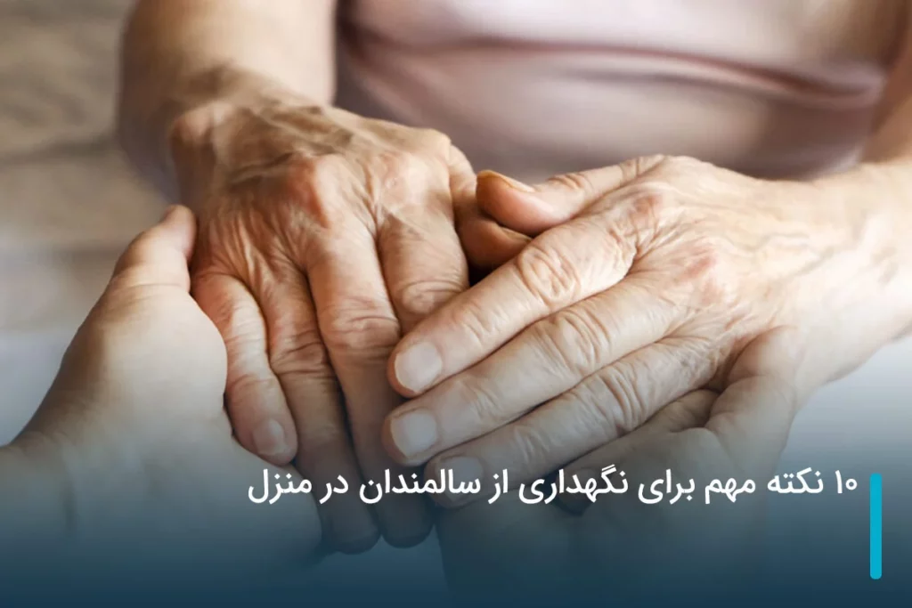 ۱۰ نکته مهم برای نگهداری از سالمندان در منزل
