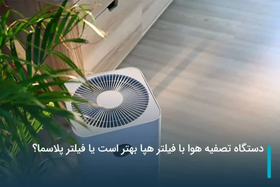 دستگاه تصفیه هوا با فیلتر هپا بهتر است یا فیلتر پلاسما؟